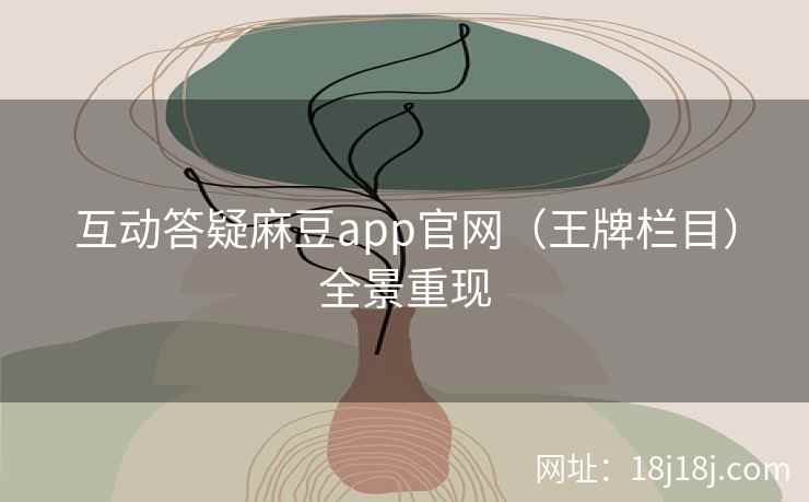 互动答疑麻豆app官网（王牌栏目）全景重现