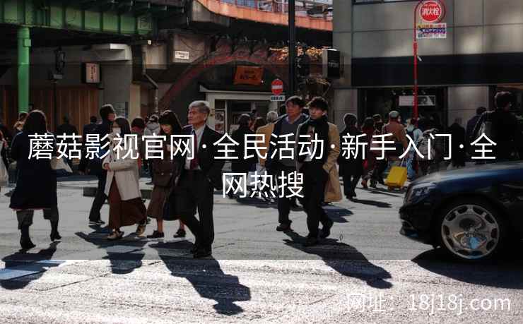 蘑菇影视官网·全民活动·新手入门·全网热搜