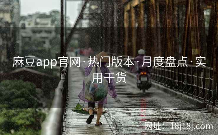 麻豆app官网·热门版本·月度盘点·实用干货 麻豆app官网·热门版本·月度盘点·实用干货