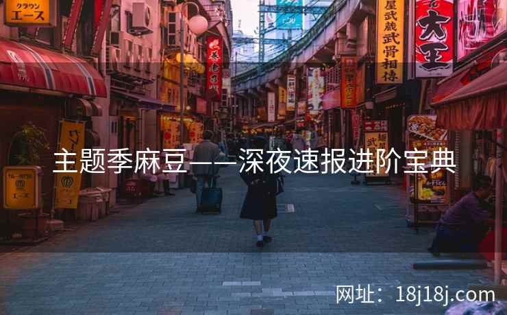 主题季麻豆——深夜速报进阶宝典