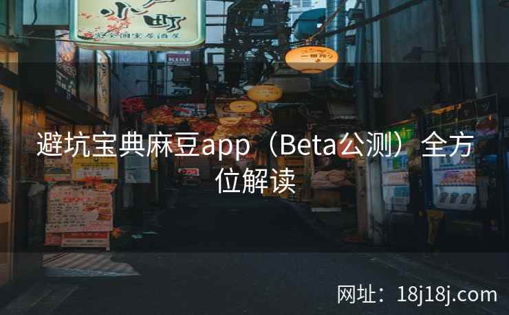 避坑宝典麻豆app（Beta公测）全方位解读
