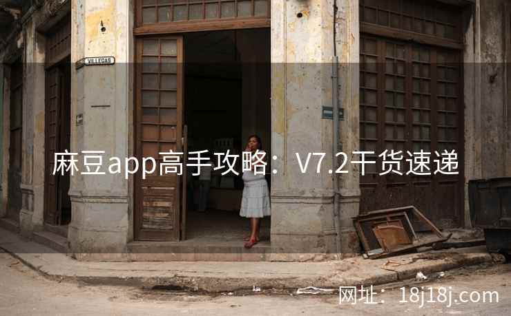 麻豆app高手攻略:V7.2干货速递 麻豆app高手攻略:V7.2干货速递