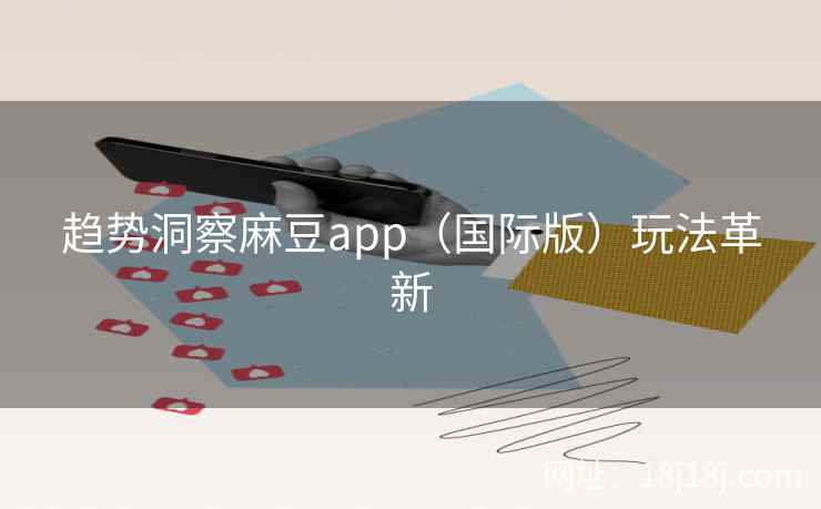 趋势洞察麻豆app（国际版）玩法革新