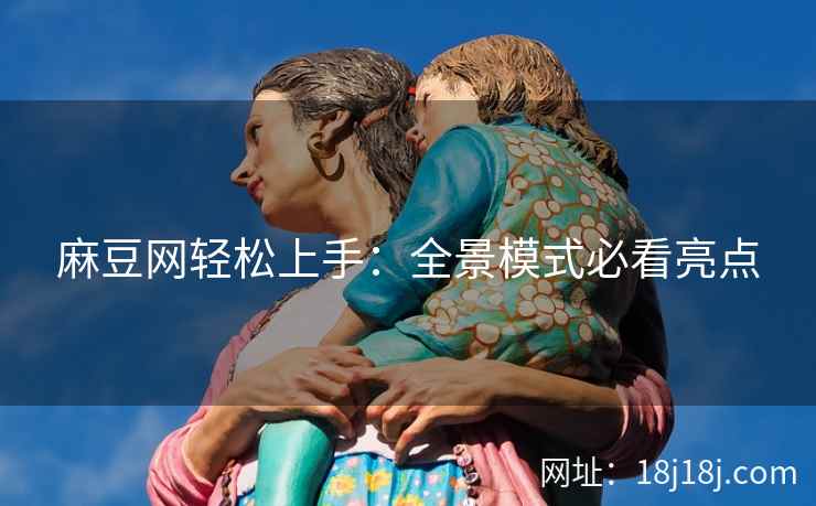 麻豆网轻松上手：全景模式必看亮点