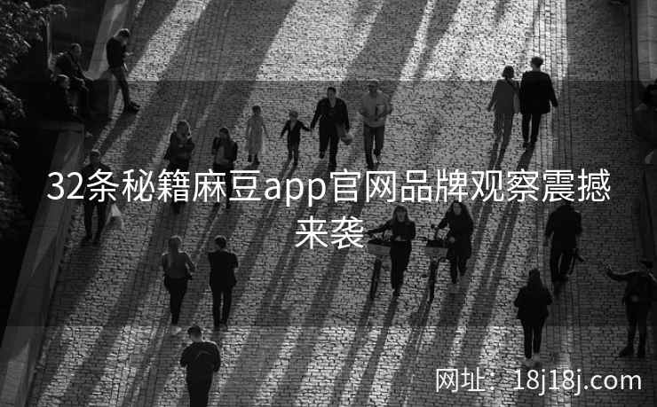 32条秘籍麻豆app官网品牌观察震撼来袭
