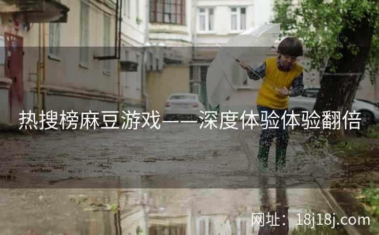 热搜榜麻豆游戏——深度体验体验翻倍