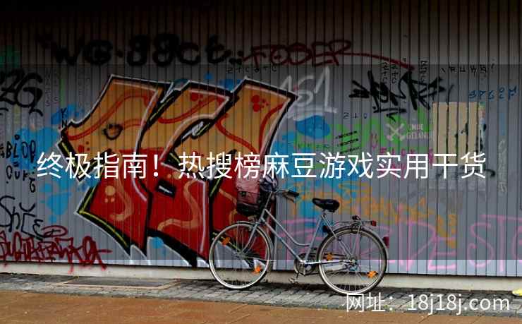 终极指南！热搜榜麻豆游戏实用干货